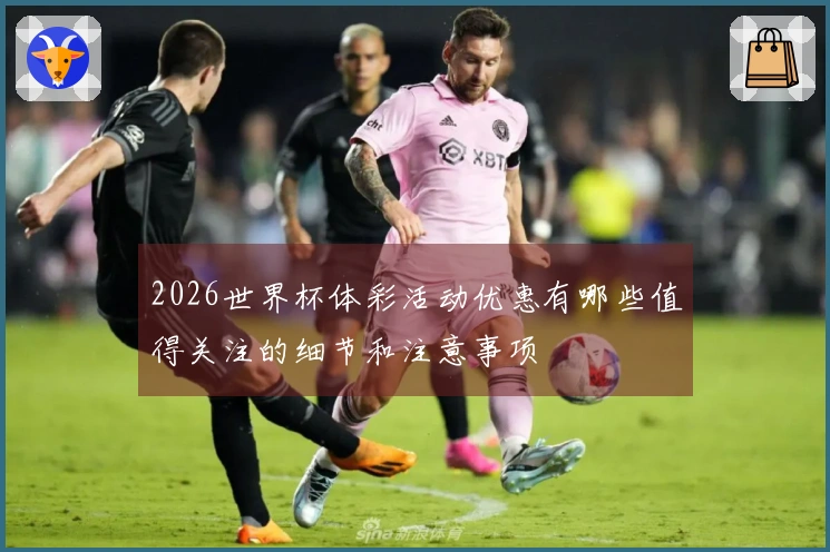 2026世界杯体彩活动优惠有哪些值得关注的细节和注意事项